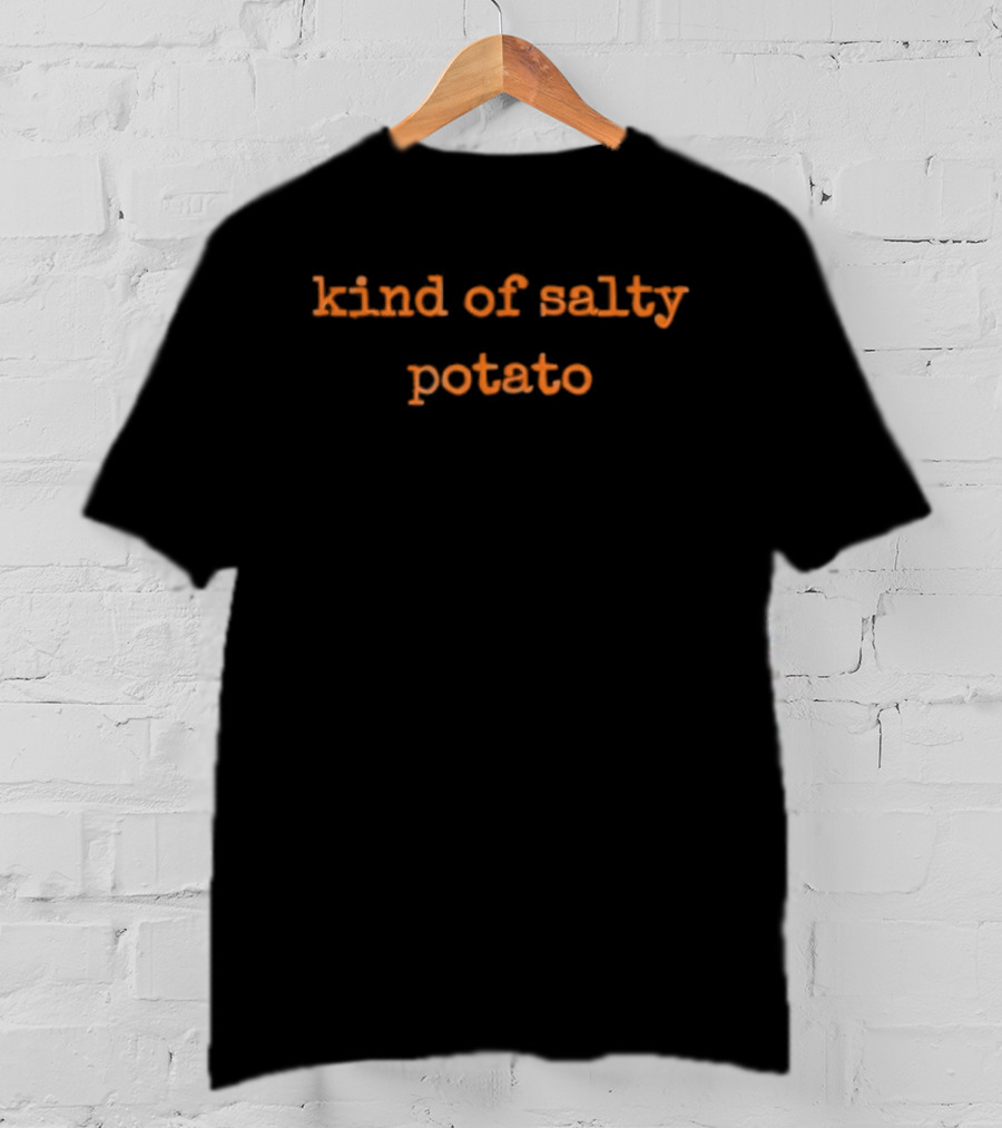 Kind Of Salty Potato Funny Sarcastic Quote T-Shirt