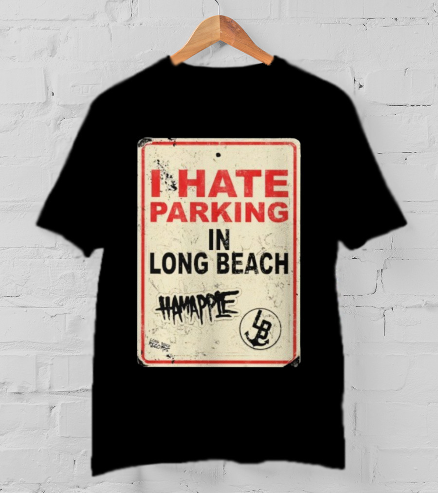 I Hate Parking IN Long Beach Hamapple Lb Sign T-Shirt