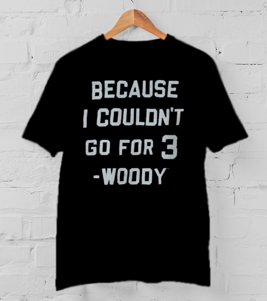 Ohio State University Woody Because I Couldn't Go For 3 T-Shirt