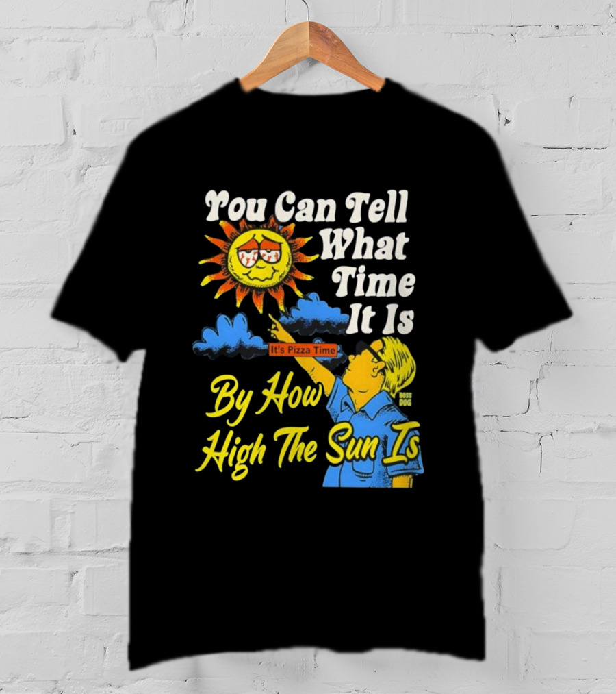 You Can Tell What Time It Is By How High The Sun Is It's Pizza Time T-Shirt