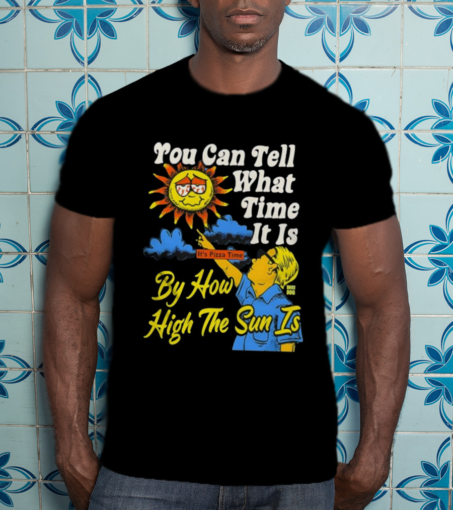 You Can Tell What Time It Is By How High The Sun Is It's Pizza Time T-Shirt