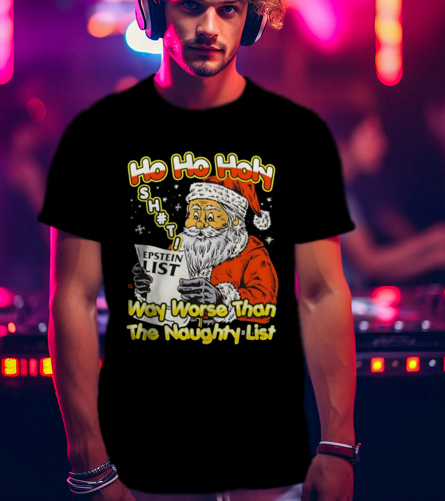 Santa Claus Ho Ho Holy Epstein List Way Worse Than The Naughty List T-Shirt
