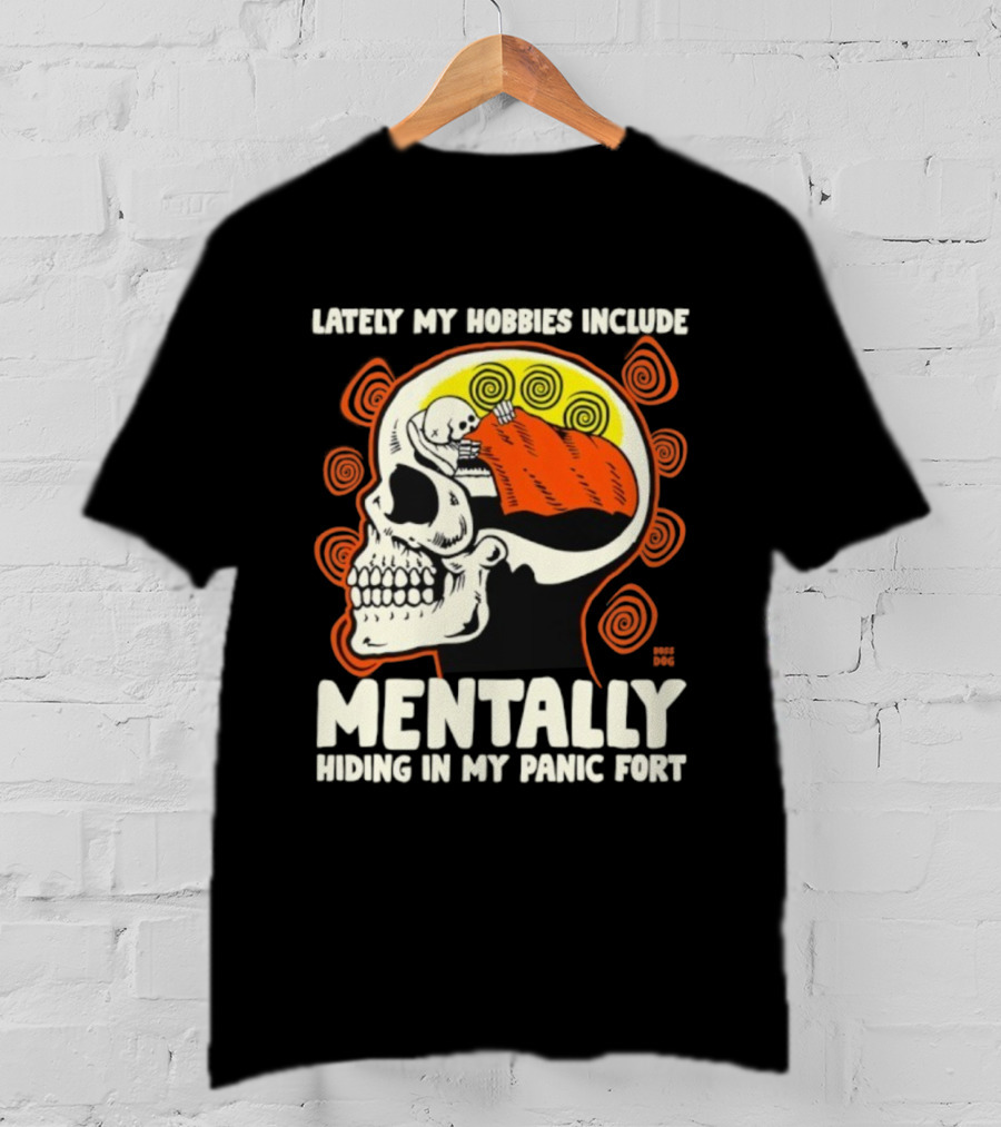 Lately My Hobbies Include Mentally Hiding In My Panic Fort Skull T-Shirt