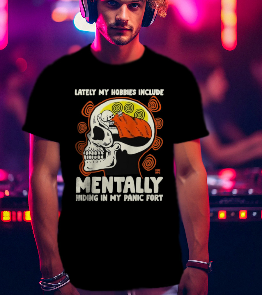 Lately My Hobbies Include Mentally Hiding In My Panic Fort Skull T-Shirt