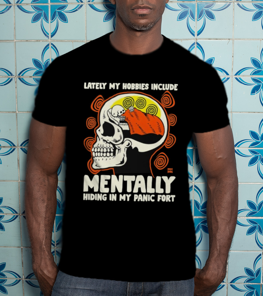 Lately My Hobbies Include Mentally Hiding In My Panic Fort Skull T-Shirt