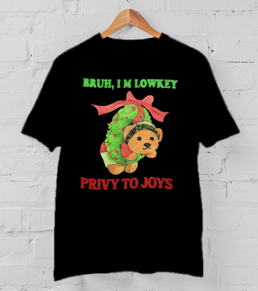 Bruh I'm Lowkey Teddy Bear Christmas Privy To Joys T-Shirt