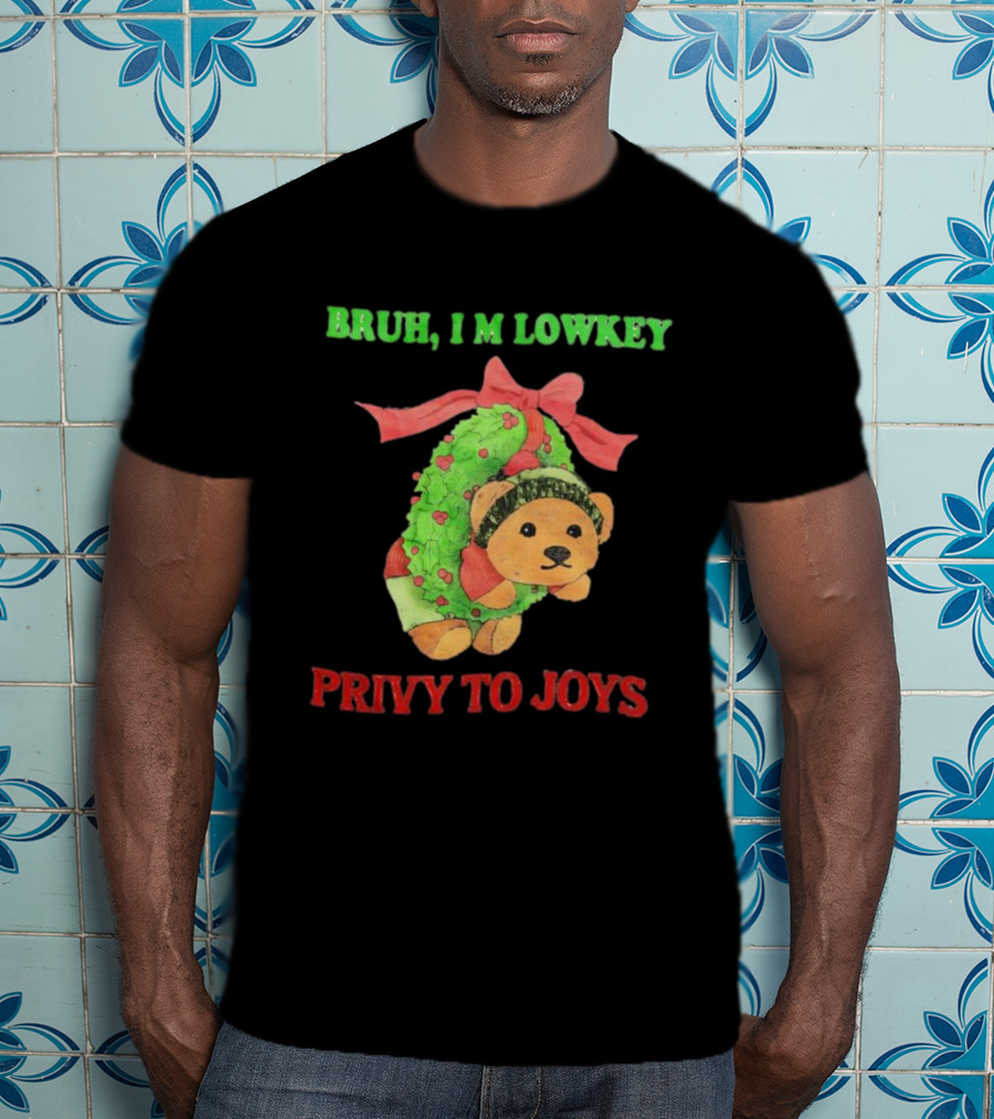 Bruh I'm Lowkey Teddy Bear Christmas Privy To Joys T-Shirt