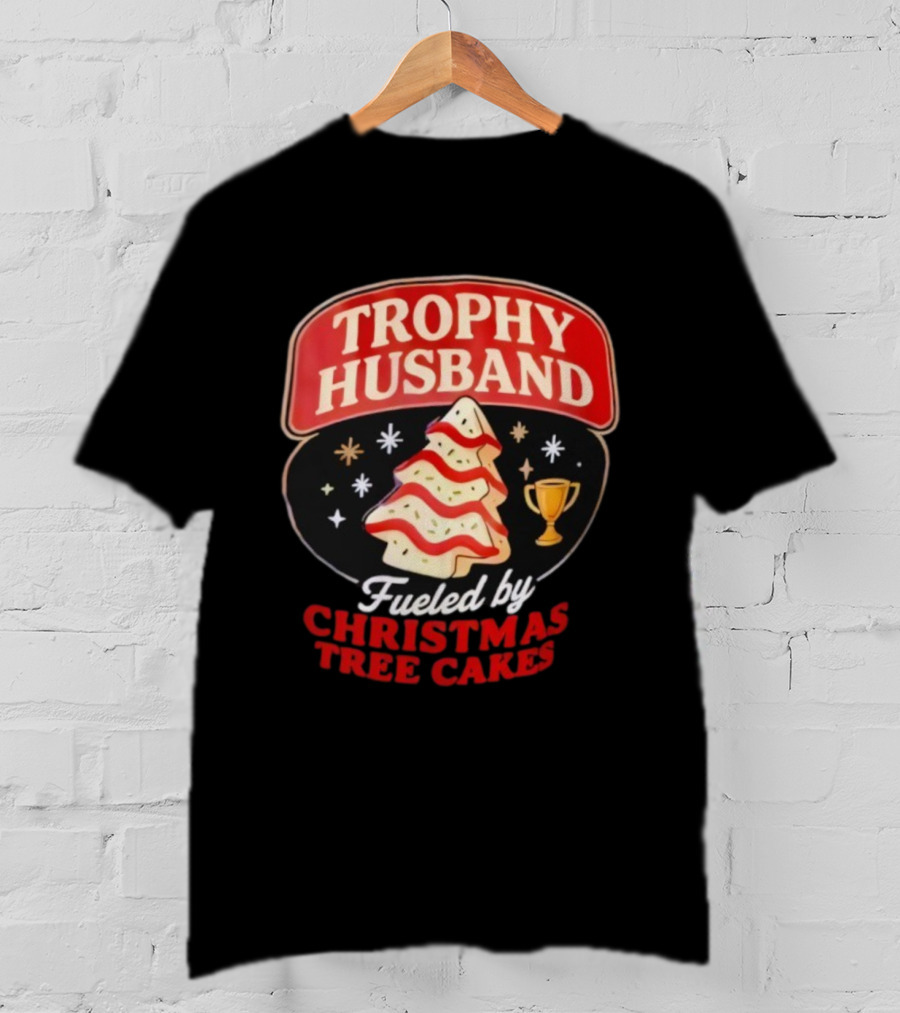 Trophy Husband Fueled By Christmas Tree Cakes Festive Slogan Holiday Fun T-Shirt