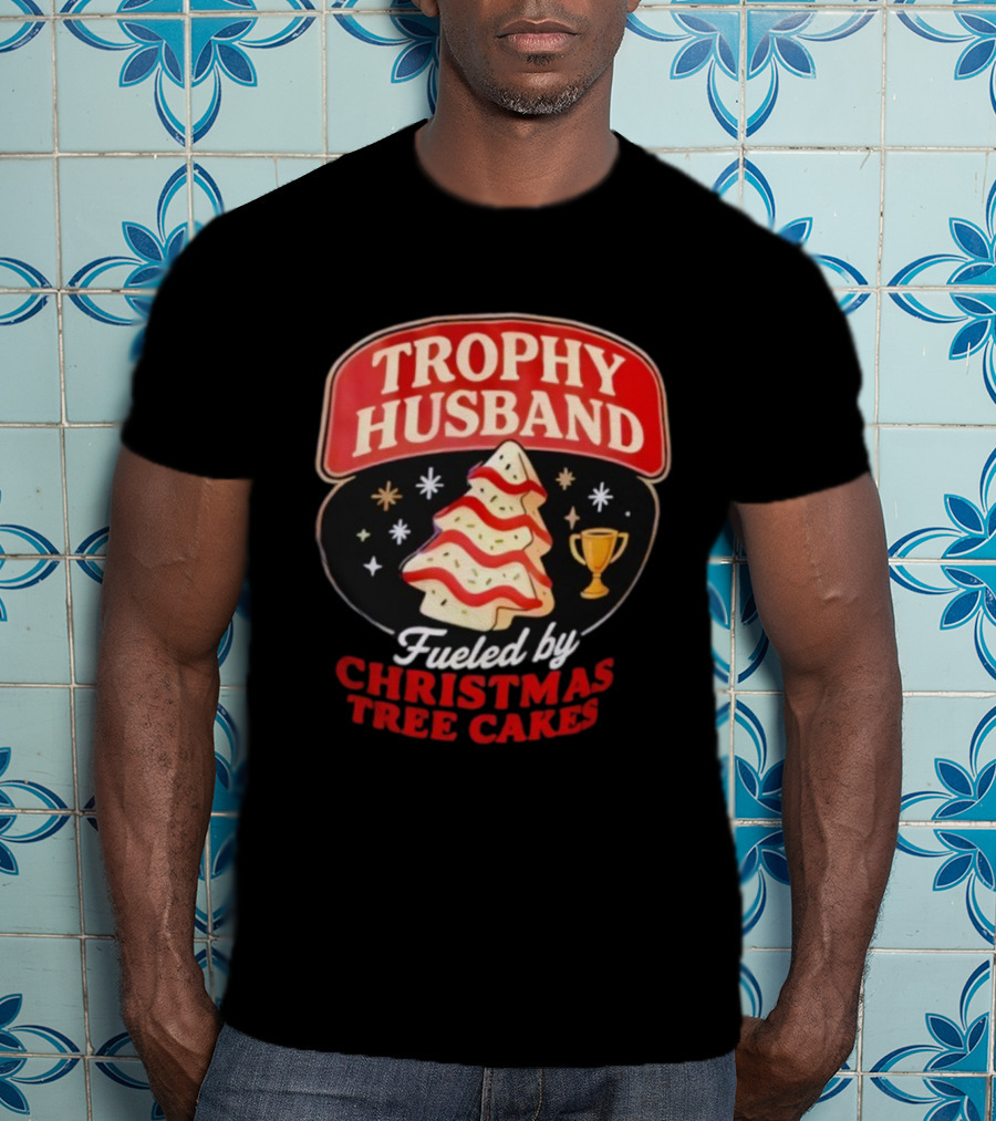Trophy Husband Fueled By Christmas Tree Cakes Festive Slogan Holiday Fun T-Shirt