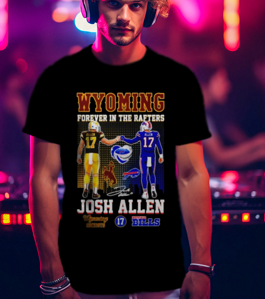 Wyoming Forever In The Rafters Josh Allen 17 Buffalo Bills Cowboys T-Shirt