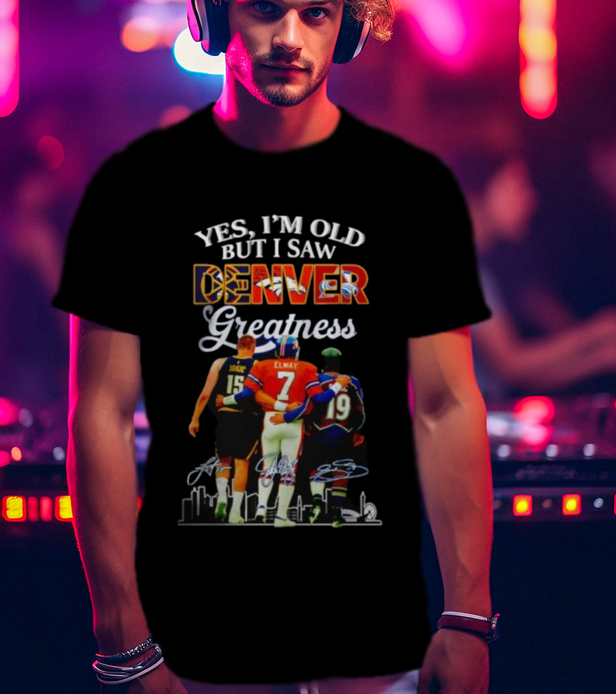 Yes I'm Old But I Saw Denver Greatness Elway Jokic Signatures T-Shirt