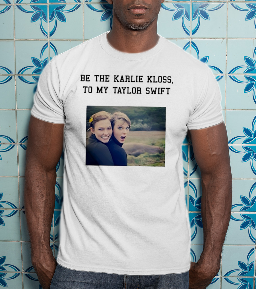 Be The Karlie Kloss To My Taylor Swift Friendship Duo Print T-Shirt
