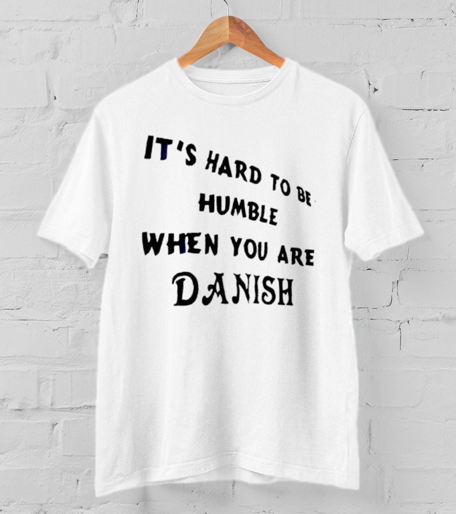 It's Hard To Be Humble When You Are Danish Pride T-Shirt