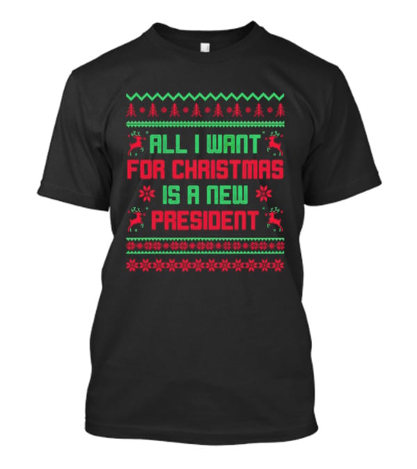 All I Want For Christmas Is A New President Ugly Christmas T-Shirt