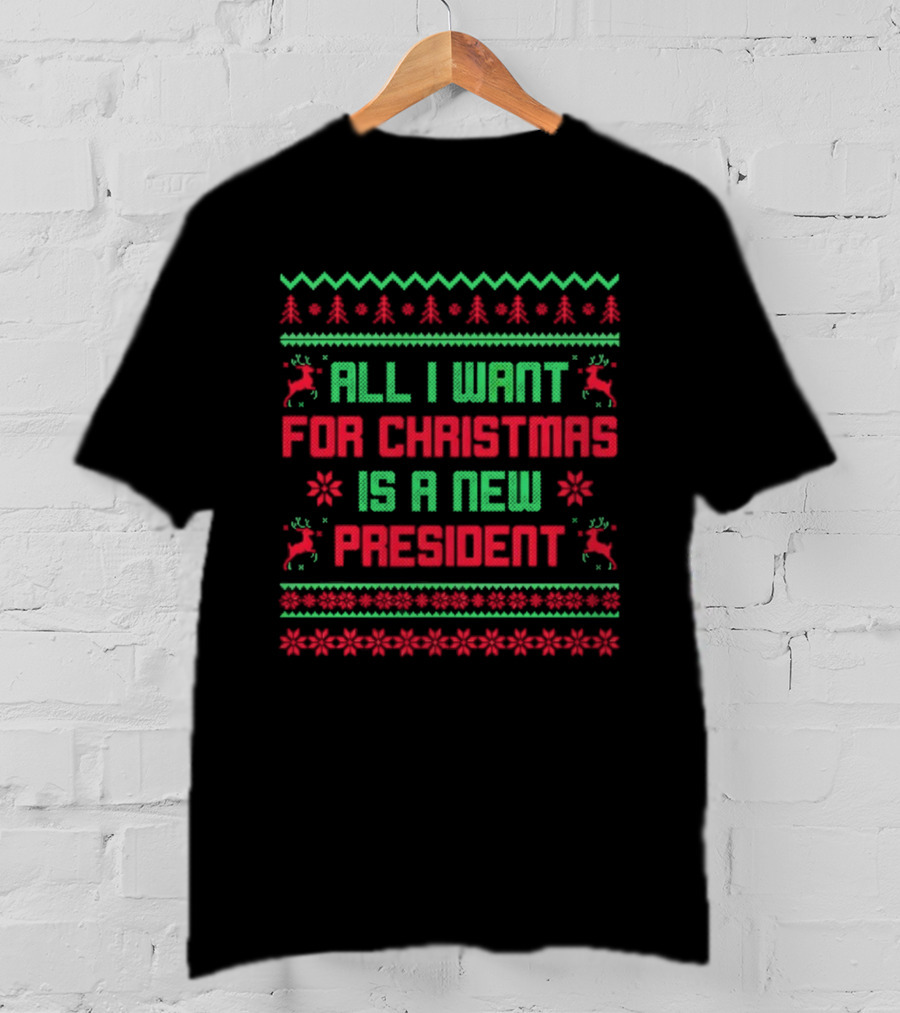 All I Want For Christmas Is A New President Ugly Christmas T-Shirt