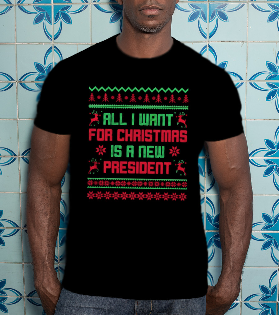 All I Want For Christmas Is A New President Ugly Christmas T-Shirt