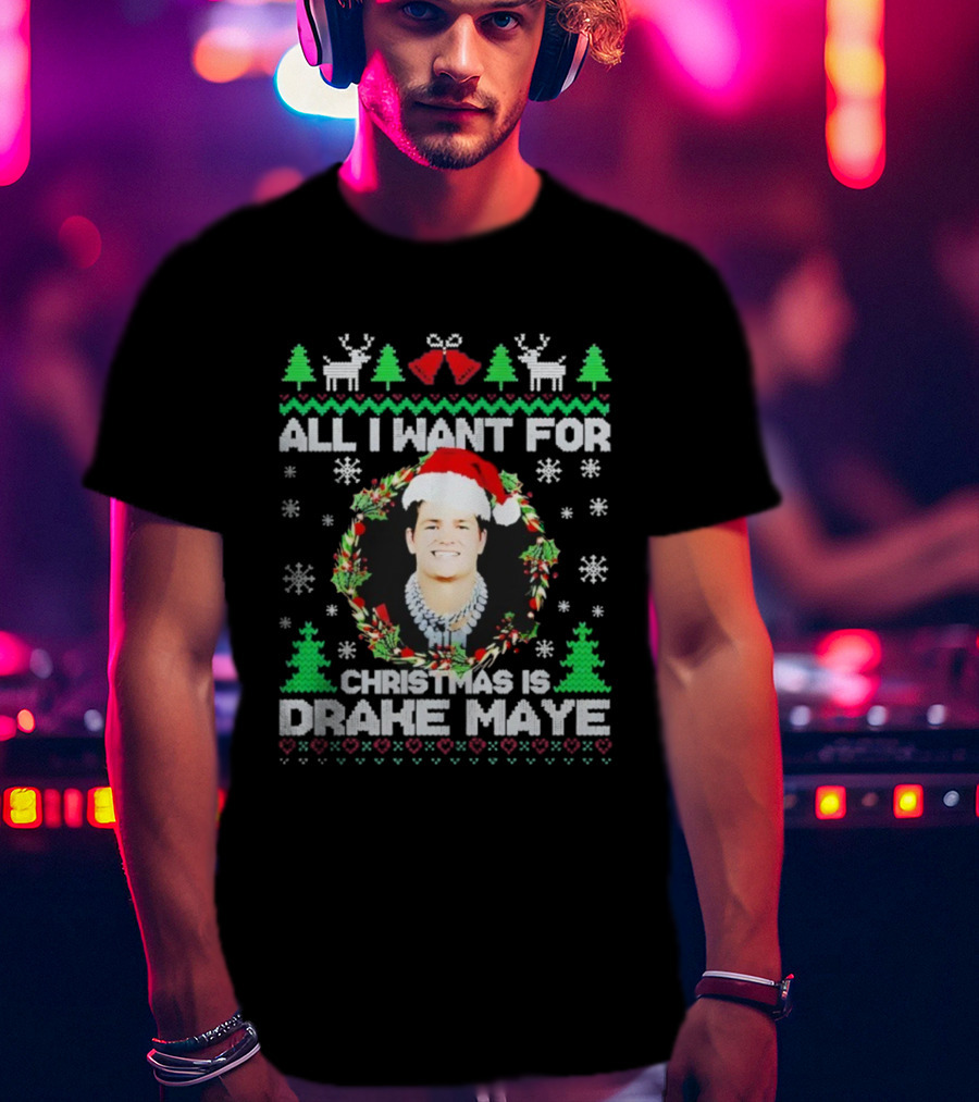 All I Want For Christmas Is Drake Maye Ugly Sweater Santa Hat Snowflakes Trees And Reindeer T-Shirt