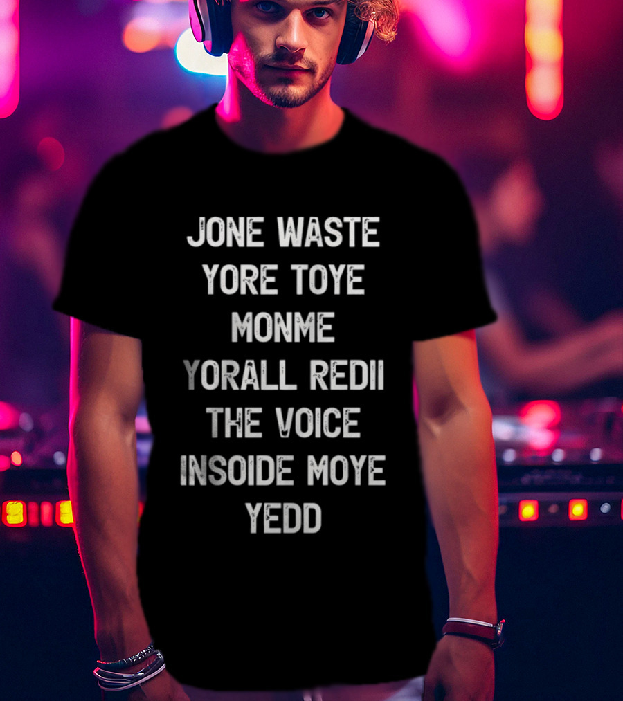 Jone Waste Yore Toye Monme Yorall Redii The Voice Insoide Moye Yedd T-Shirt