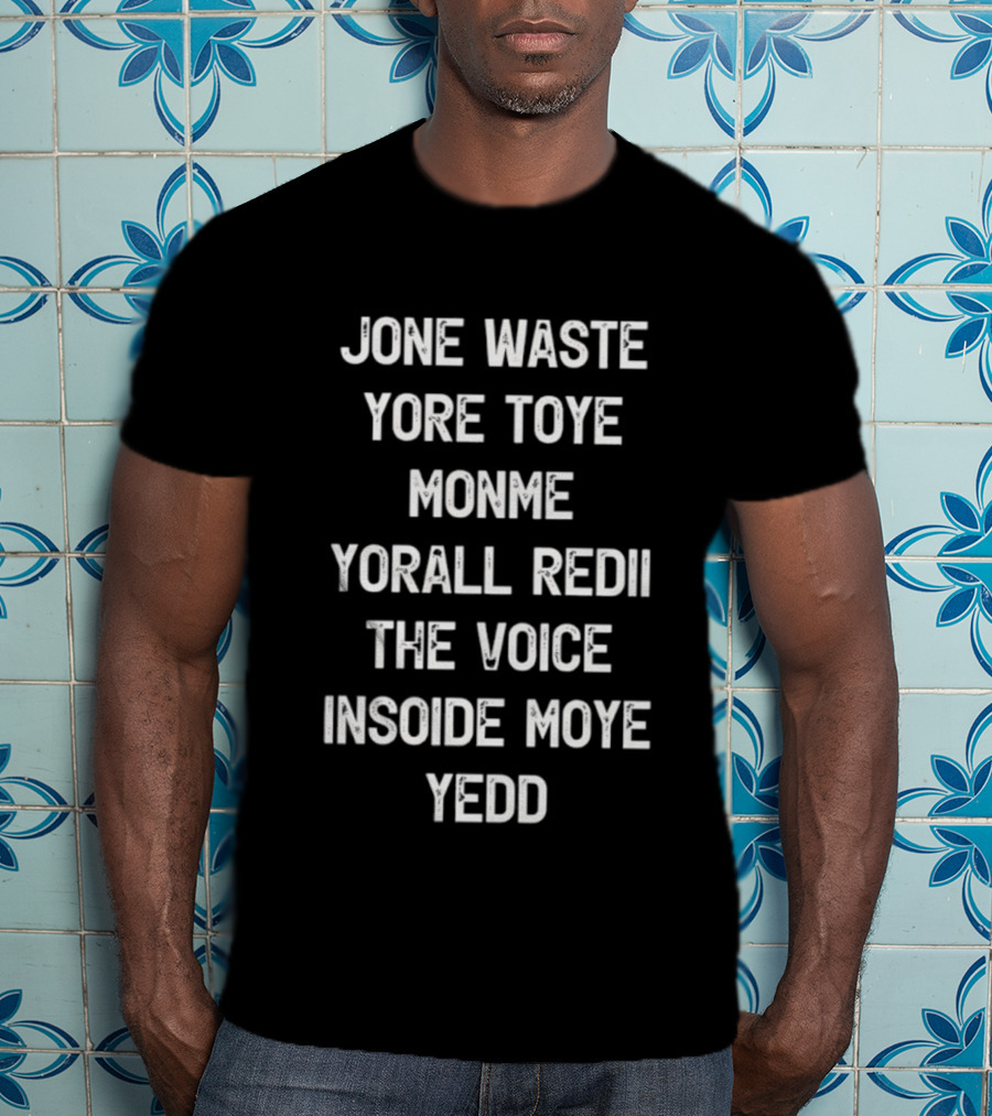 Jone Waste Yore Toye Monme Yorall Redii The Voice Insoide Moye Yedd T-Shirt