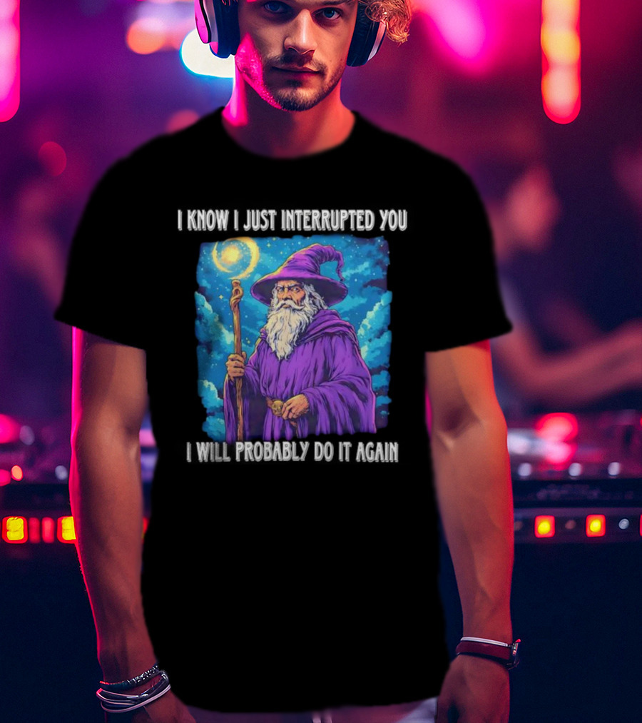 I Know I Just Interrupted You Wizard Purple Robe Magic Staff T-Shirt