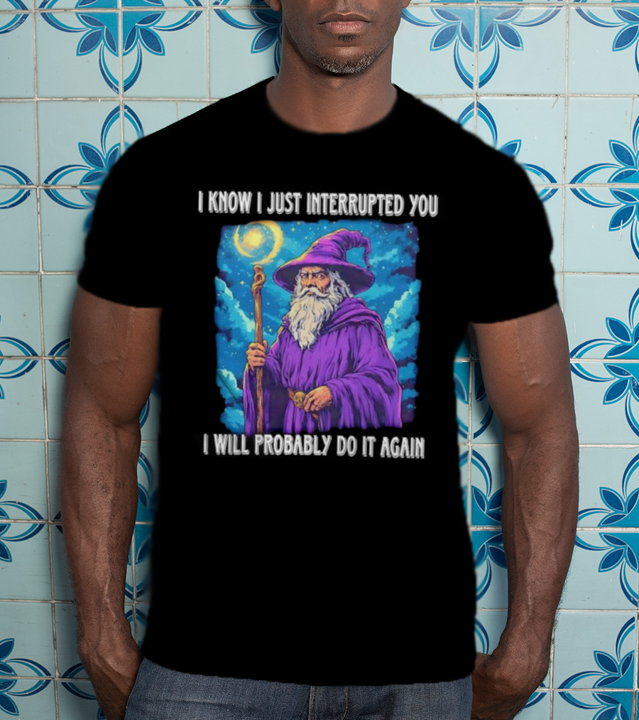 I Know I Just Interrupted You Wizard Purple Robe Magic Staff T-Shirt