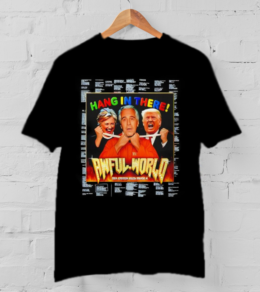 Hang In There Awful World Donald Trump Hillary Clinton Jeffrey Epstein T-Shirt