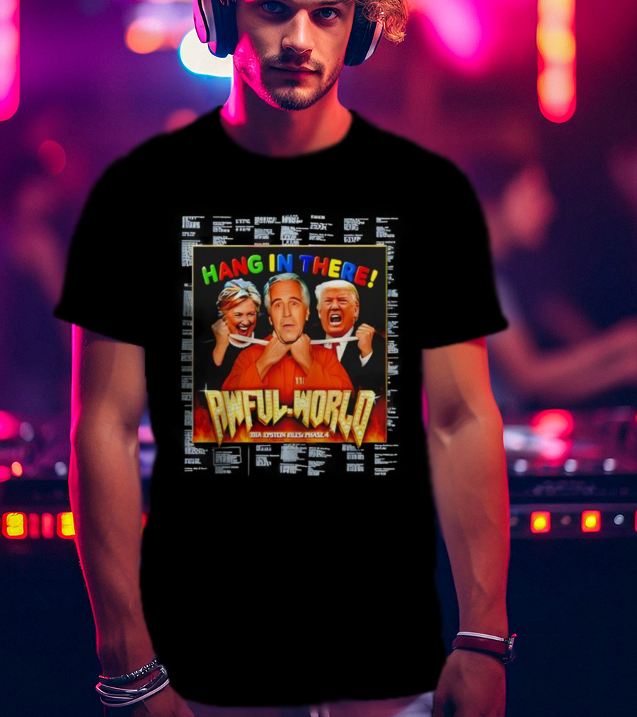 Hang In There Awful World Donald Trump Hillary Clinton Jeffrey Epstein T-Shirt