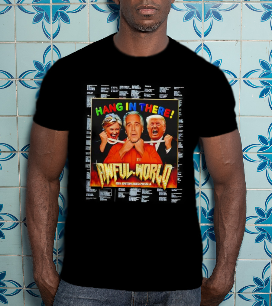 Hang In There Awful World Donald Trump Hillary Clinton Jeffrey Epstein T-Shirt