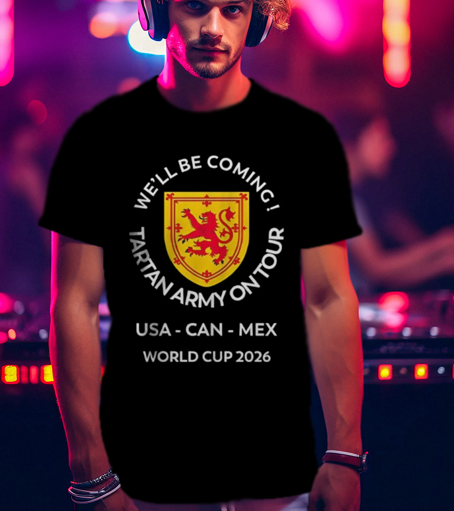 We'll Be Coming Tartan Army On Tour USA CAN MEX World Cup 2026 T-Shirt