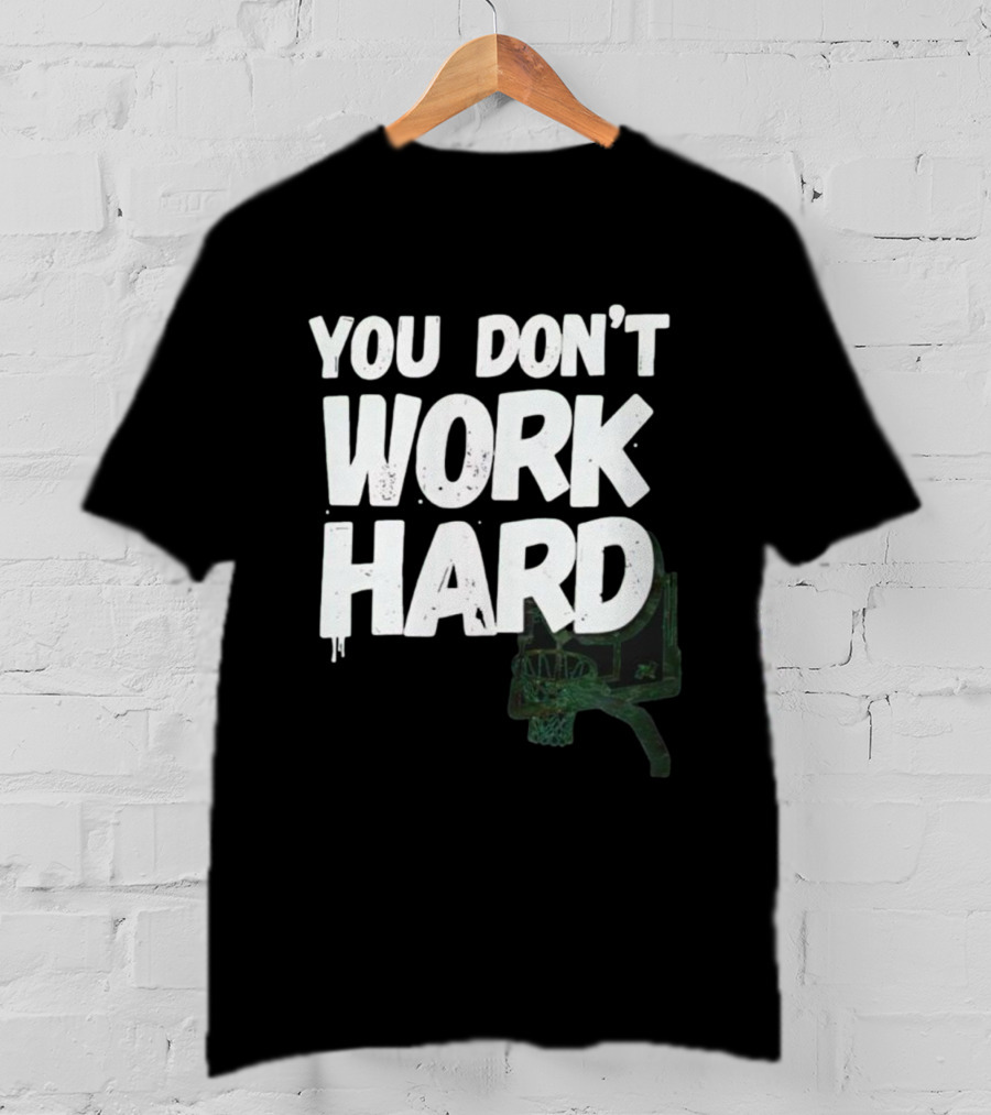 You Don’t Work Hard Motivational Basketball Backboard Hoop T-Shirt