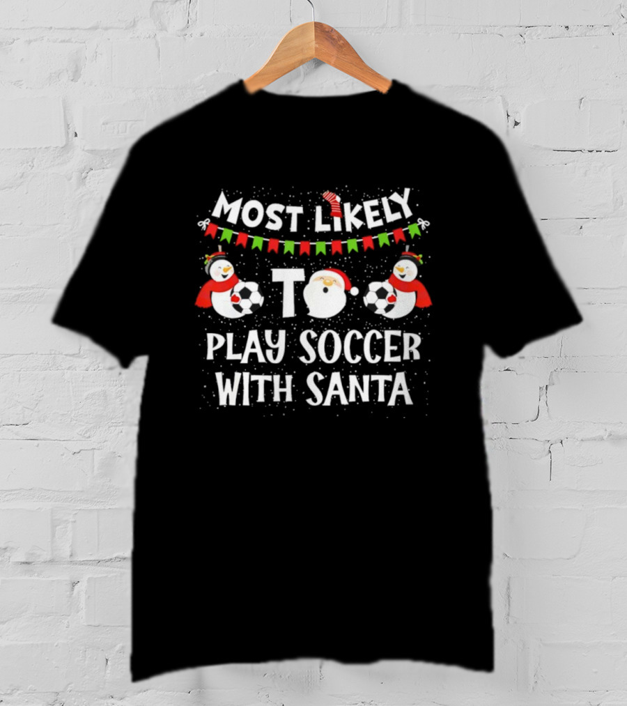 Most Likely To Play Soccer With Santa Soccer Balls Snowman Christmas T-Shirt