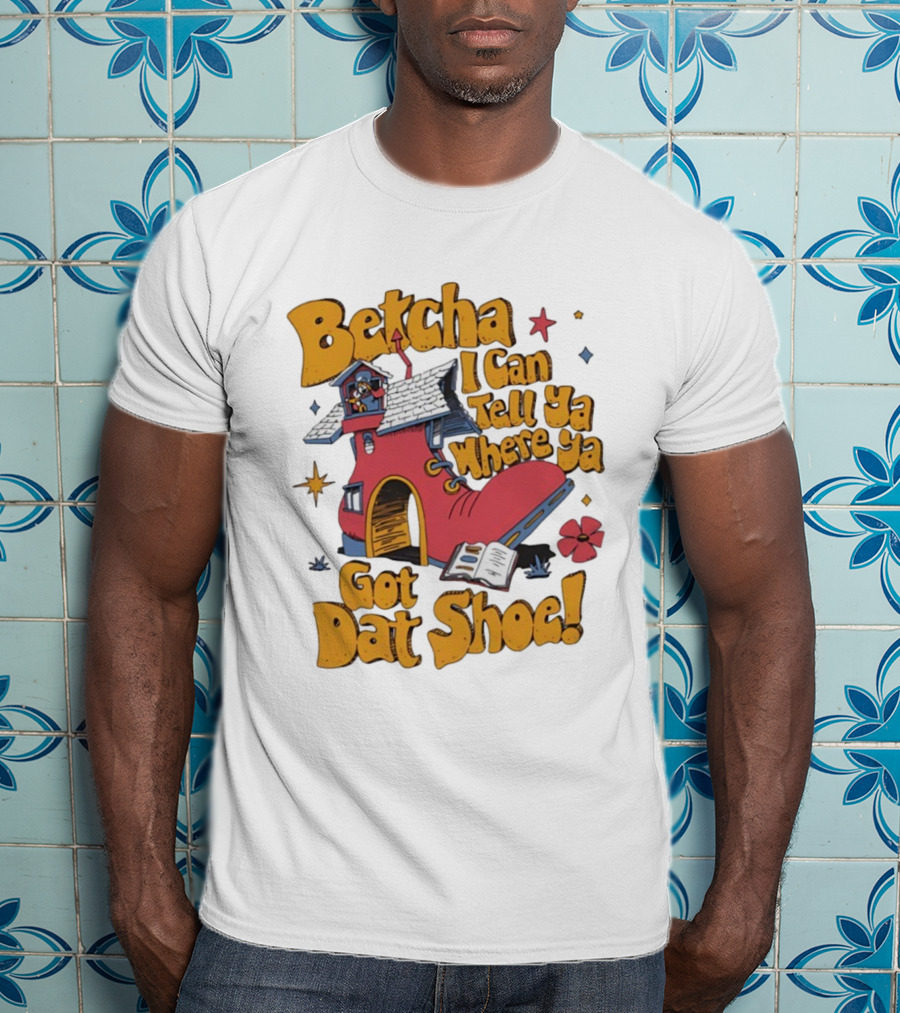 Betcha I Can Tell Ya Where Ya Got Dat Shoe Cottage House Design T-Shirt