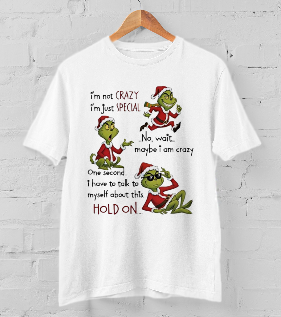 I'm Not Crazy I'm Just Special Grinch Christmas No Wait Maybe I Am Crazy Hold On T-Shirt