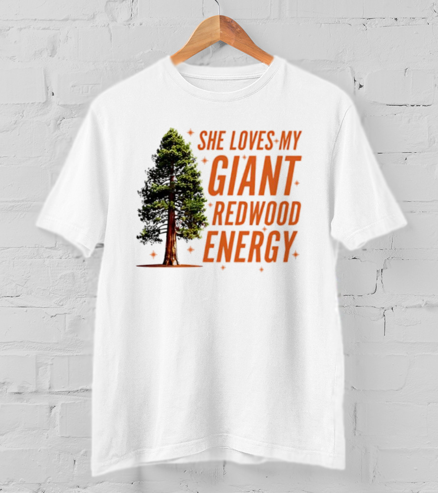 She Loves My Giant Redwood Energy Forest Tree T-Shirt