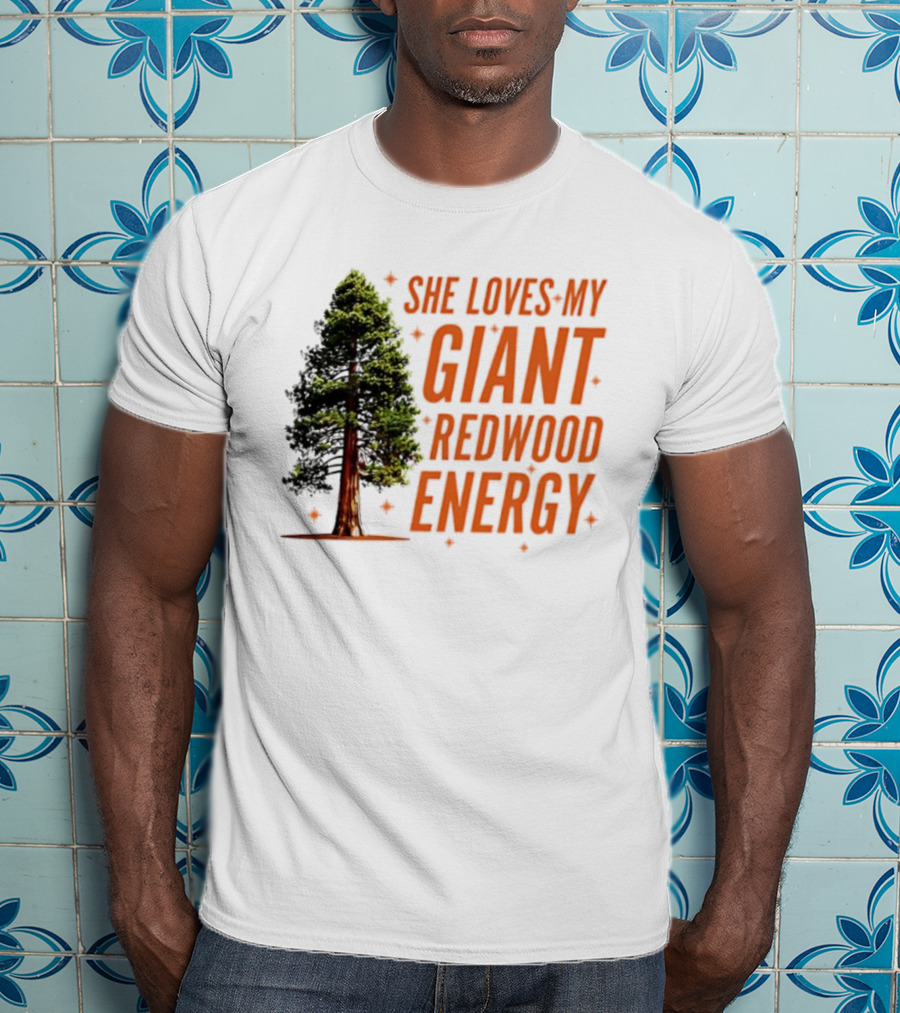 She Loves My Giant Redwood Energy Forest Tree T-Shirt