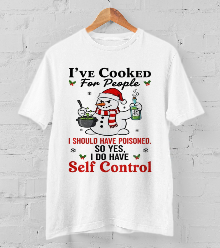 Snowman Santa Hat I've Cooked For People I Should Have Poisoned So Yes I Do Have Self Control Christmas T-Shirt