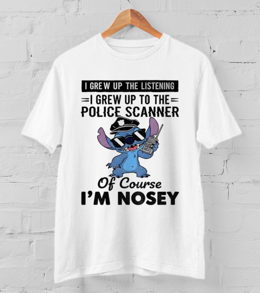 Stitch I Grew Up Listening To The Police Scanner Of Course I’m Nosey T-Shirt