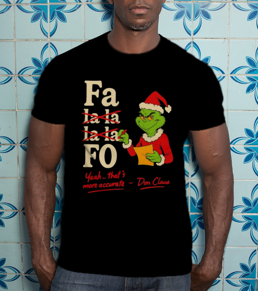 Grinch Santa Hat Fa La La La La Fo Yeah That's More Accurate Don Claus T-Shirt