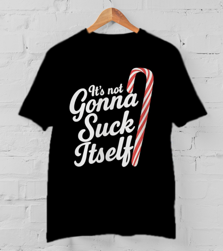 It's Not Gonna Suck Itself Candy Cane Holiday Humor T-Shirt