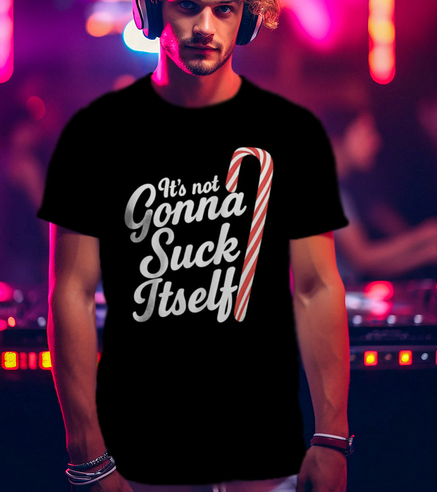 It's Not Gonna Suck Itself Candy Cane Holiday Humor T-Shirt
