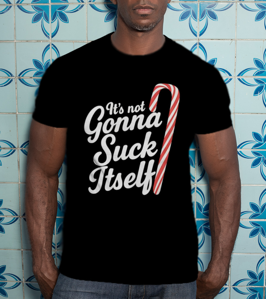 It's Not Gonna Suck Itself Candy Cane Holiday Humor T-Shirt