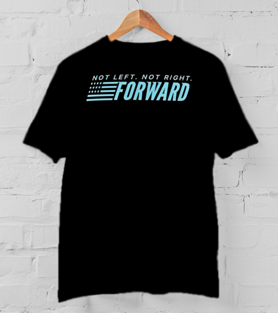 Not Left Not Right Forward Party Movement T-Shirt
