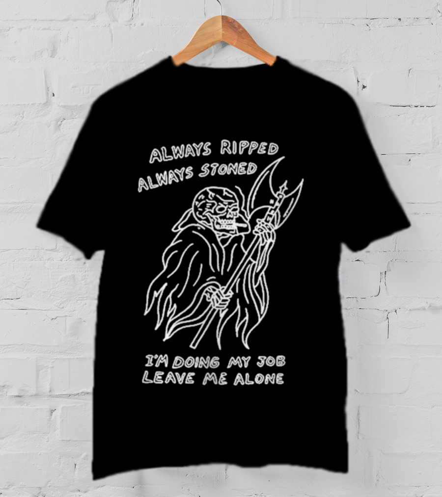 Always Ripped Always Stoned Skeleton With Axe I'm Doing My Job Leave Me Alone T-Shirt
