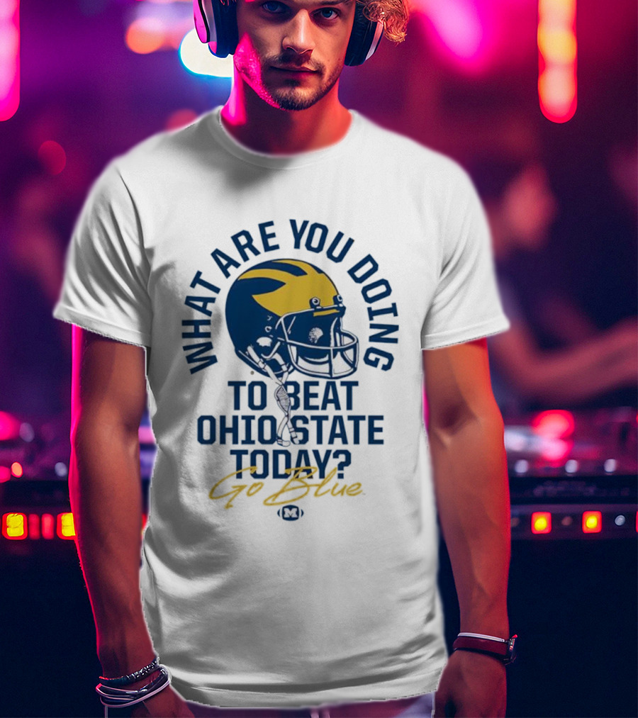 Michigan What Are You Doing To Beat Ohio State Today Helmet T-Shirt