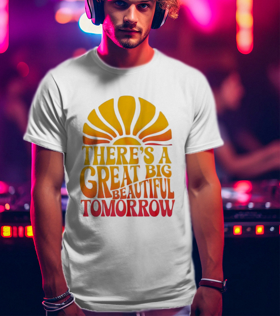 There’s A Great Big Beautiful Tomorrow Sunburst Theme T-Shirt