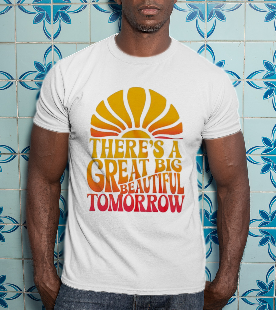 There’s A Great Big Beautiful Tomorrow Sunburst Theme T-Shirt