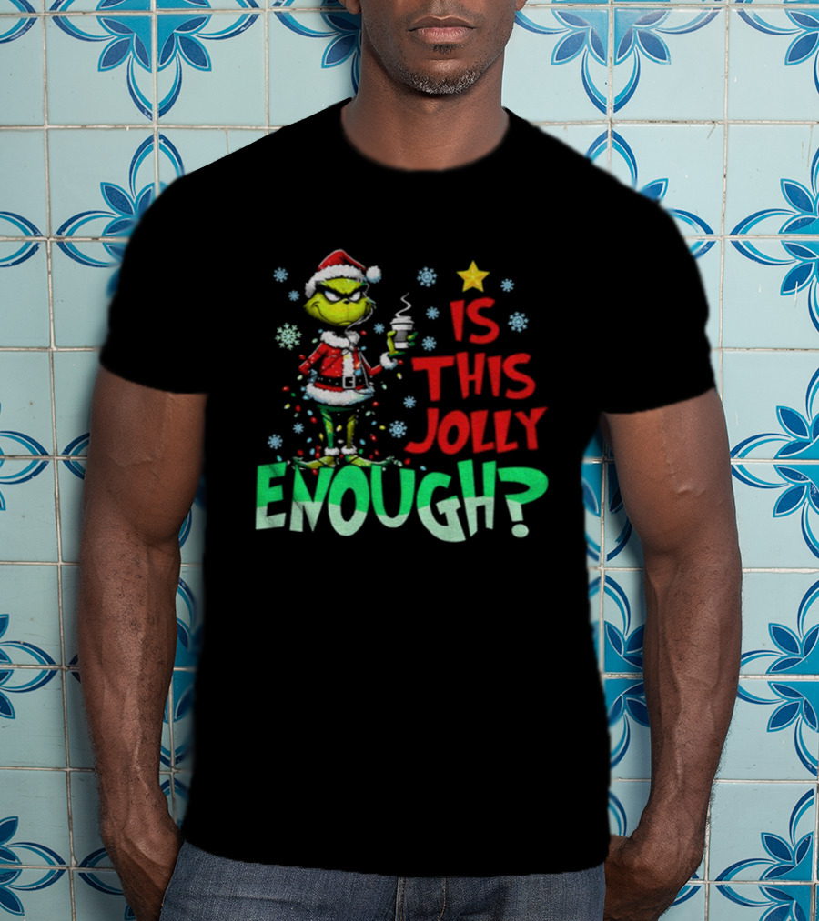 Grinch Santa Claus Is This Jolly Enough Merry Christmas Star Red And Green T-Shirt