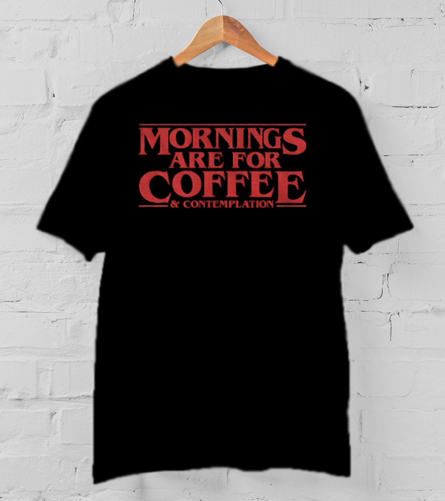 Mornings Are For Coffee Contemplation Stranger Things Jim Hopper T-Shirt