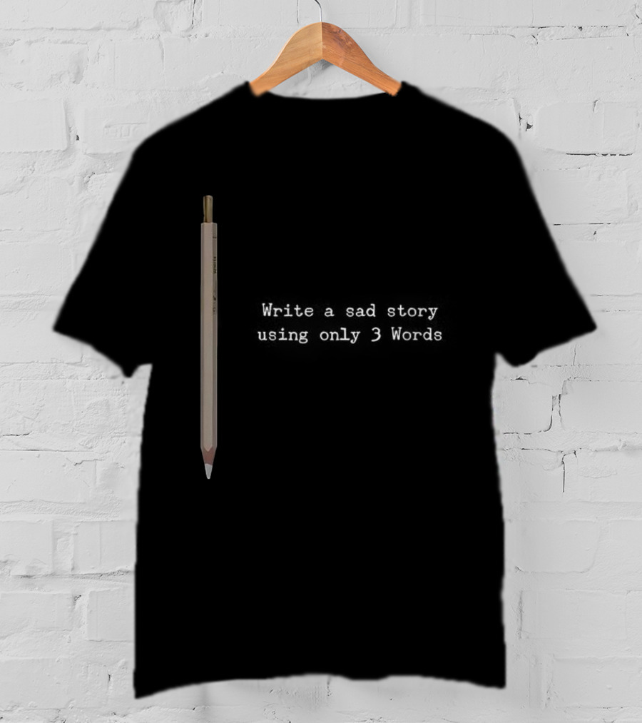 Write A Sad Story Using Only 3 Words Pen T-Shirt
