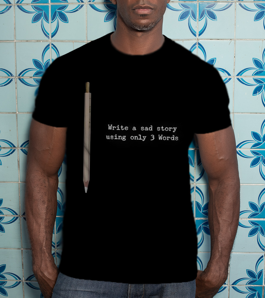 Write A Sad Story Using Only 3 Words Pen T-Shirt